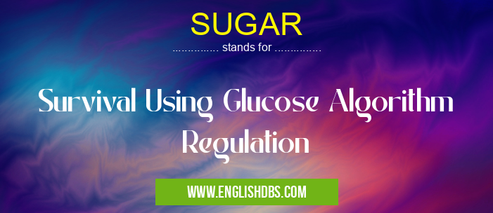 SUGAR means Survival Using Glucose Algorithm Regulation SUGAR
