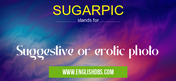 SUGARPIC means Suggestive or erotic photo SUGARPIC