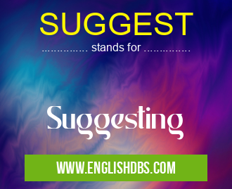 SUGGEST means Suggesting SUGGEST