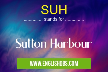 SUH means Sutton Harbour SUH