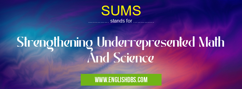 SUMS means Strengthening Underrepresented Math And Science SUMS