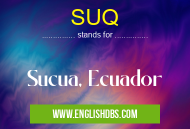 SUQ means Sucua, Ecuador SUQ