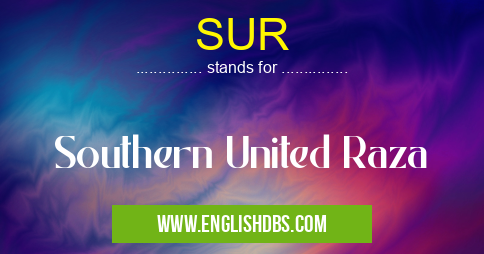 SUR means Southern United Raza SUR