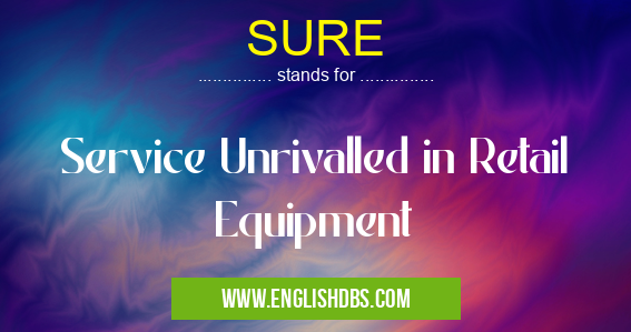 SURE means Service Unrivalled in Retail Equipment SURE