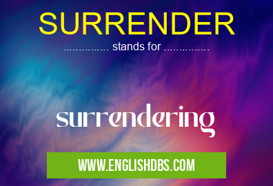 SURRENDER means surrendering SURRENDER