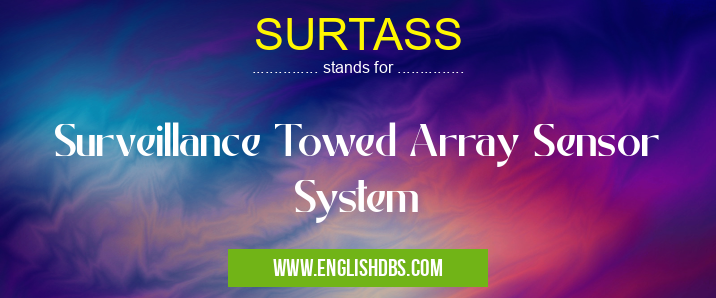 SURTASS means Surveillance Towed Array Sensor System SURTASS