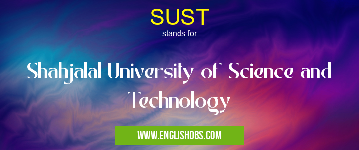 SUST means Shahjalal University of Science and Technology SUST