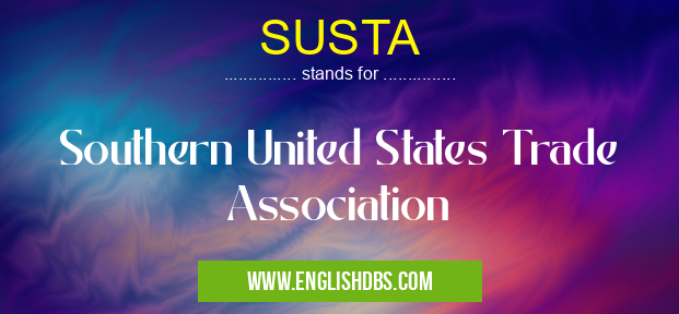 SUSTA means Southern United States Trade Association SUSTA