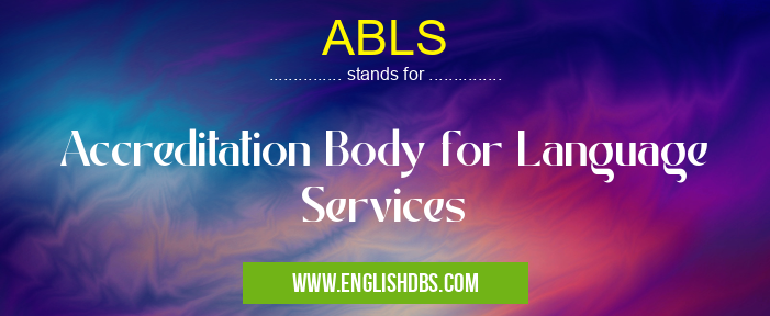 ABLS means Accreditation Body for Language Services ABLS