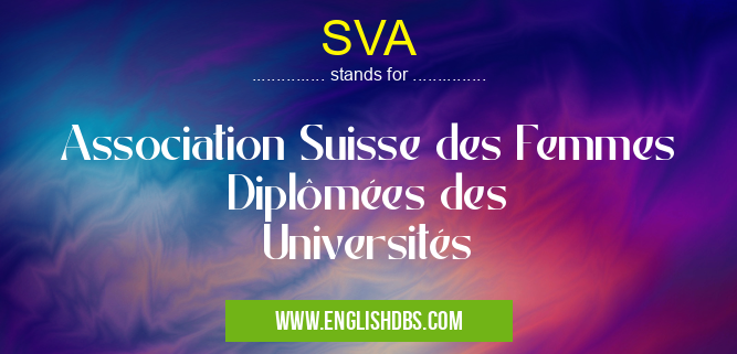 SVA means Association Suisse des Femmes Diplômées des Universités SVA
