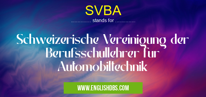 SVBA means Schweizerische Vereinigung der Berufsschullehrer fur Automobiltechnik SVBA