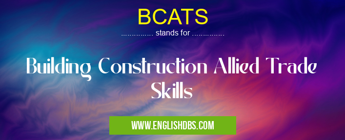 BCATS means Building Construction Allied Trade Skills BCATS