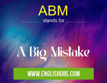 ABM means A Big Mistake ABM