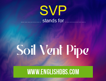 SVP means Soil Vent Pipe SVP