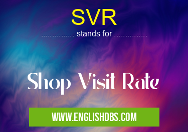 SVR means Shop Visit Rate SVR