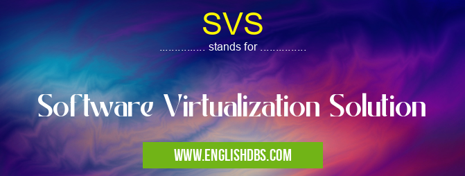 SVS means Software Virtualization Solution SVS