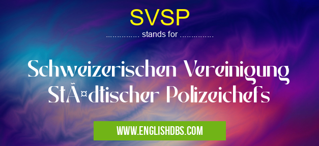 SVSP means Schweizerischen Vereinigung Städtischer Polizeichefs SVSP