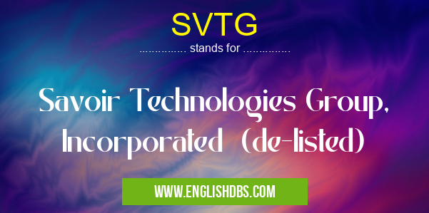 SVTG means Savoir Technologies Group, Incorporated (de-listed) SVTG
