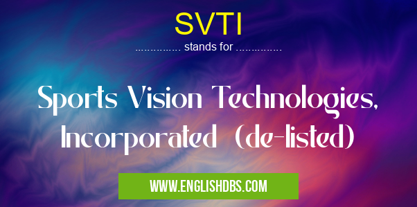 SVTI means Sports Vision Technologies, Incorporated (de-listed) SVTI