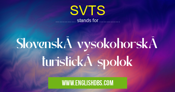 SVTS means Slovenský vysokohorský turistický spolok SVTS