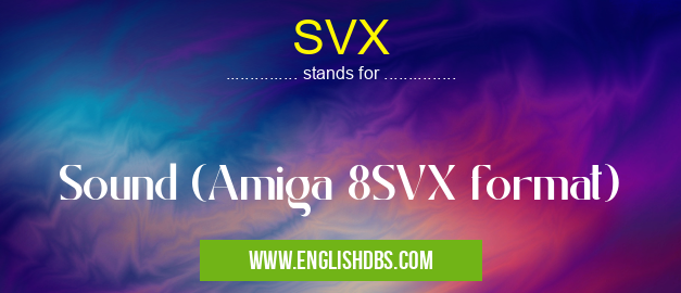 SVX means Sound (Amiga 8SVX format) SVX