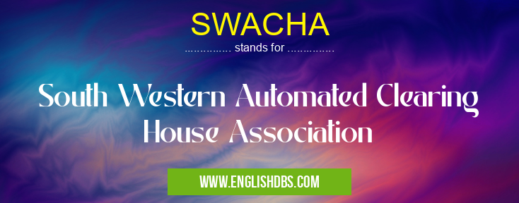 SWACHA means South Western Automated Clearing House Association SWACHA