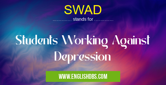 SWAD means Students Working Against Depression SWAD