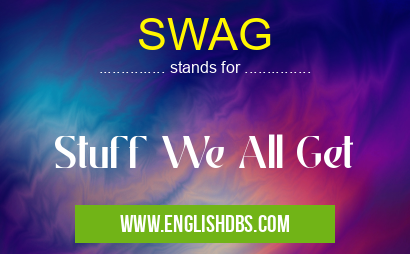 SWAG means Stuff We All Get SWAG