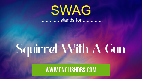 SWAG means Squirrel With A Gun SWAG