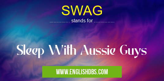 SWAG means Sleep With Aussie Guys SWAG