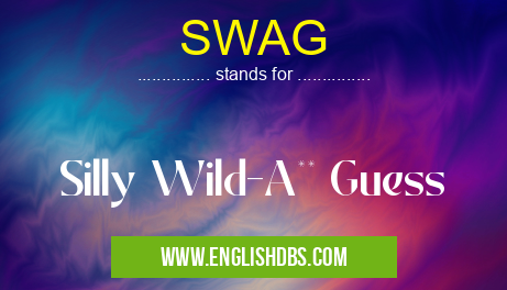 SWAG means Silly Wild-A** Guess SWAG