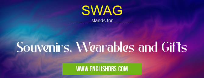 SWAG means Souvenirs, Wearables and Gifts SWAG