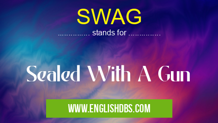 SWAG means Sealed With A Gun SWAG