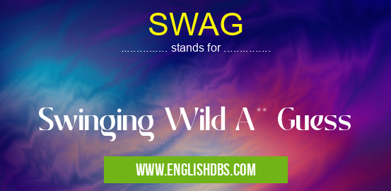 SWAG means Swinging Wild A** Guess SWAG