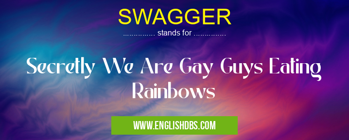 SWAGGER means Secretly We Are Gay Guys Eating Rainbows SWAGGER