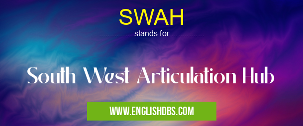 SWAH means South West Articulation Hub SWAH