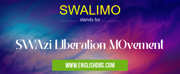 SWALIMO means SWAzi LIberation MOvement SWALIMO