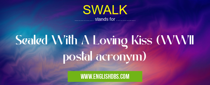 SWALK means Sealed With A Loving Kiss (WWII postal acronym) SWALK