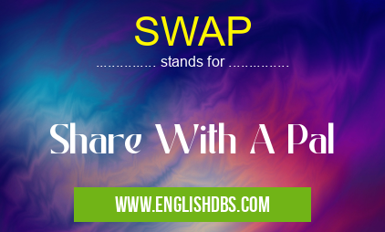 SWAP means Share With A Pal SWAP