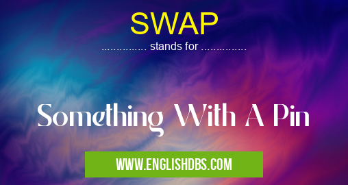 SWAP means Something With A Pin SWAP
