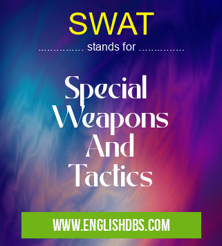 SWAT means Special
Weapons
And
Tactics SWAT