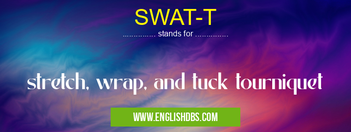 SWAT-T means stretch, wrap, and tuck tourniquet SWAT-T