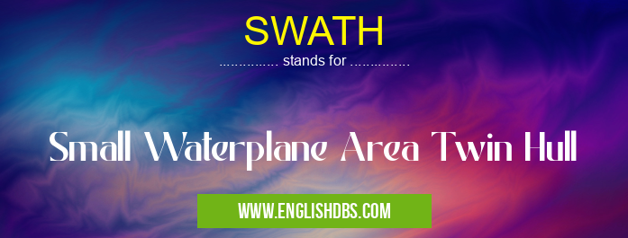 SWATH means Small Waterplane Area Twin Hull SWATH
