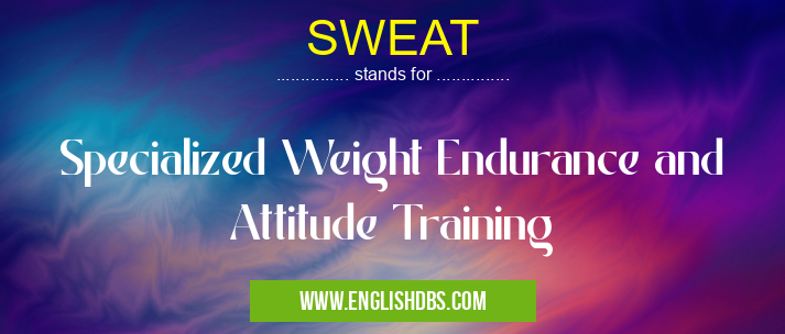 SWEAT means Specialized Weight Endurance and Attitude Training SWEAT