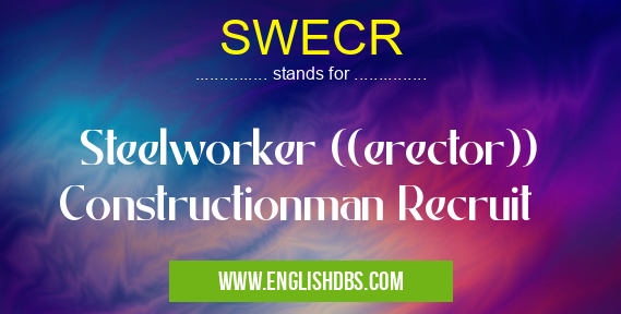 SWECR means Steelworker ((erector)) Constructionman Recruit SWECR