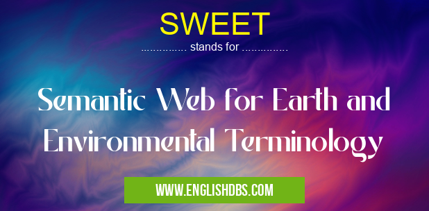 SWEET means Semantic Web for Earth and Environmental Terminology SWEET