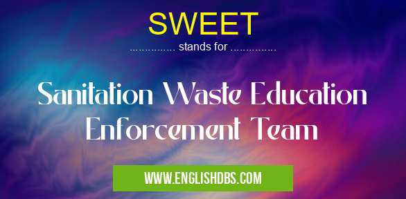 SWEET means Sanitation Waste Education Enforcement Team SWEET