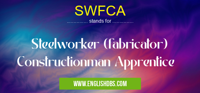 SWFCA means Steelworker (fabricator) Constructionman Apprentice SWFCA