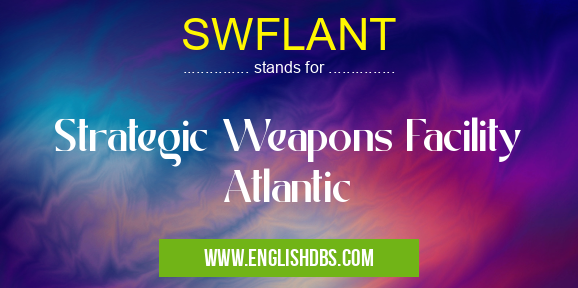SWFLANT means Strategic Weapons Facility Atlantic SWFLANT