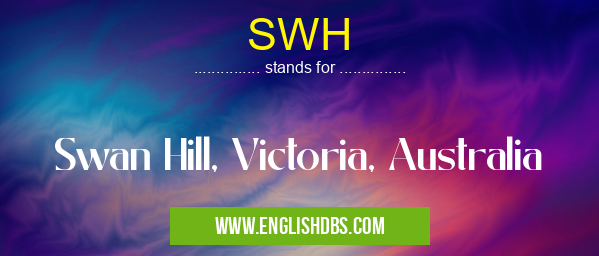SWH means Swan Hill, Victoria, Australia SWH